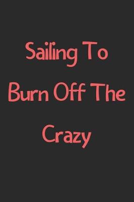 Book cover for Sailing To Burn Off The Crazy