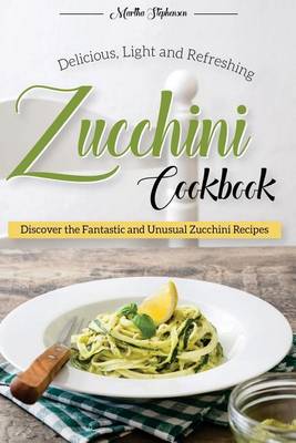 Book cover for Delicious, Light and Refreshing Zucchini Cookbook