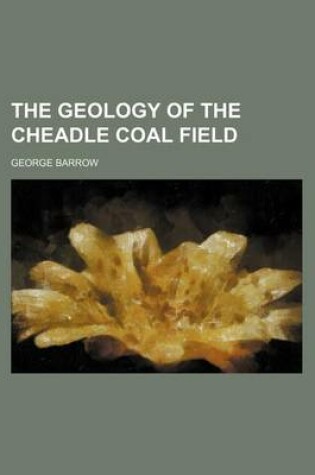 Cover of The Geology of the Cheadle Coal Field