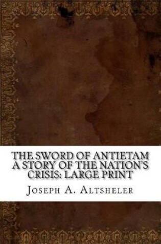 Cover of The Sword of Antietam A Story of the Nation's Crisis