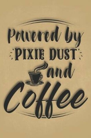 Cover of Powered by Pixie Dust and Coffee
