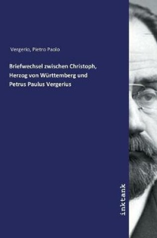 Cover of Briefwechsel zwischen Christoph, Herzog von Wurttemberg und Petrus Paulus Vergerius