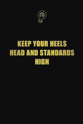 Book cover for Keep your heels, head, and standards high