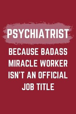 Book cover for Psychiatrist Because Badass Miracle Worker Isn't An Official Job Title