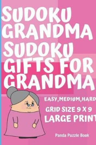 Cover of Sudoku Grandma - Sudoku Gifts For Grandma - Easy, Medium, Hard. Grid size 9 x 9 Large Print