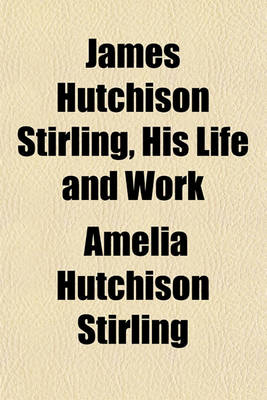 Book cover for James Hutchison Stirling, His Life and Work