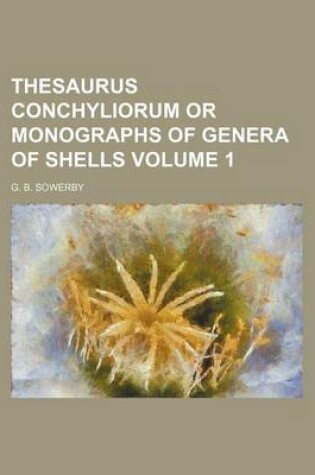 Cover of Thesaurus Conchyliorum or Monographs of Genera of Shells Volume 1