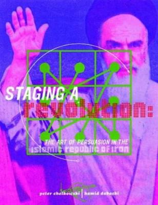 Book cover for Staging a Revolution: the Art of Persuasion in the Islamic Republic of Iran