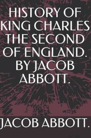 Cover of History of King Charles the Second of England. by Jacob Abbott.