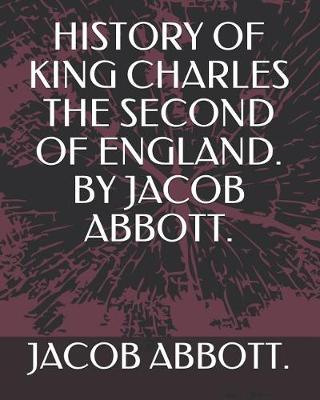 Book cover for History of King Charles the Second of England. by Jacob Abbott.
