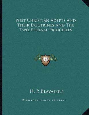 Book cover for Post Christian Adepts and Their Doctrines and the Two Eternal Principles