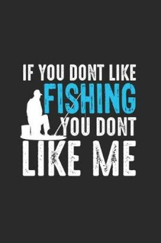 Cover of If You Dont Like Fishing You Dont Like Me