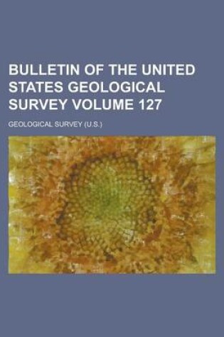 Cover of Bulletin of the United States Geological Survey Volume 127