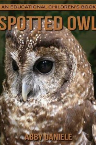 Cover of Spotted Owl! An Educational Children's Book about Spotted Owl with Fun Facts & Photos