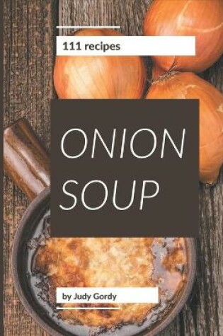 Cover of 111 Onion Soup Recipes