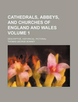 Book cover for Cathedrals, Abbeys, and Churches of England and Wales Volume 1; Descriptive, Historical, Pictorial