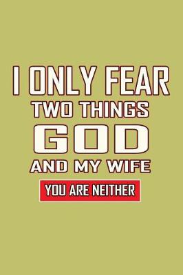 Book cover for I Only Fear Two Things God And My Wife You Are Neither