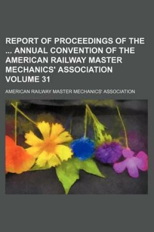 Cover of Report of Proceedings of the Annual Convention of the American Railway Master Mechanics' Association Volume 31
