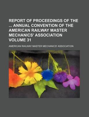 Book cover for Report of Proceedings of the Annual Convention of the American Railway Master Mechanics' Association Volume 31