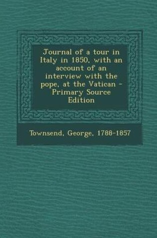 Cover of Journal of a Tour in Italy in 1850, with an Account of an Interview with the Pope, at the Vatican - Primary Source Edition