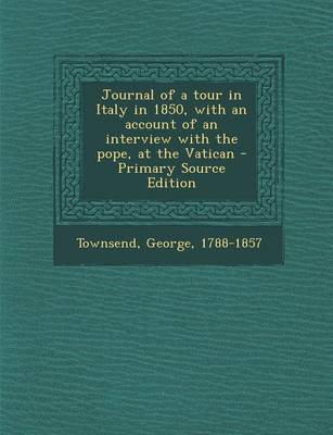 Book cover for Journal of a Tour in Italy in 1850, with an Account of an Interview with the Pope, at the Vatican - Primary Source Edition