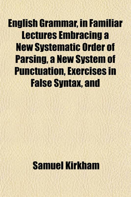 Book cover for English Grammar, in Familiar Lectures Embracing a New Systematic Order of Parsing, a New System of Punctuation, Exercises in False Syntax, and