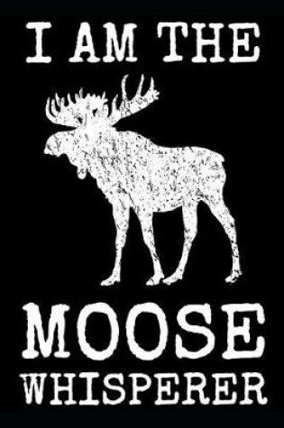 Cover of I Am The Moose Whisperer