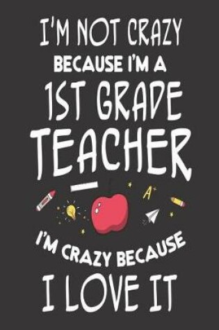 Cover of I'm Not Crazy Because I'm a 1st Grade Teacher I'm Crazy Because I Love It