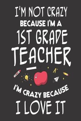 Book cover for I'm Not Crazy Because I'm a 1st Grade Teacher I'm Crazy Because I Love It