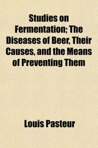 Cover of Studies on Fermentation; The Diseases of Beer, Their Causes, and the Means of Preventing Them