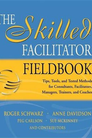 Cover of The Skilled Facilitator Fieldbook: Tips, Tools, and Tested Methods for Consultants, Facilitators, Managers, Trainers, and Coaches