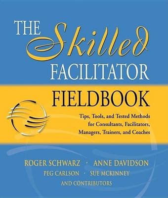 Book cover for The Skilled Facilitator Fieldbook: Tips, Tools, and Tested Methods for Consultants, Facilitators, Managers, Trainers, and Coaches