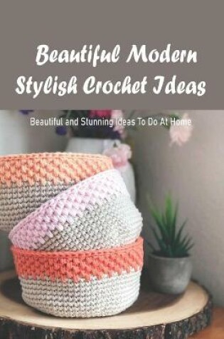 Cover of Beautiful Modern Stylish Crochet Ideas