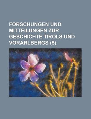 Book cover for Forschungen Und Mitteilungen Zur Geschichte Tirols Und Vorarlbergs (5)