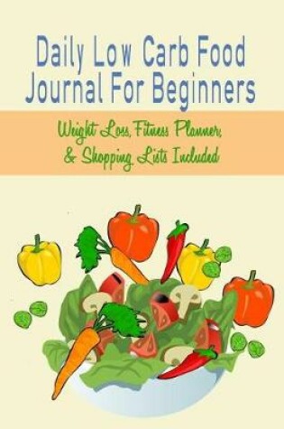 Cover of Daily Low Carb Food Journal For Beginners
