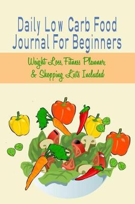 Book cover for Daily Low Carb Food Journal For Beginners