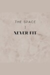 Book cover for The Space I Never Fit