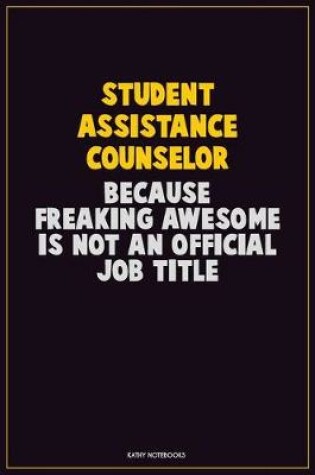 Cover of Student Assistance Counselor, Because Freaking Awesome Is Not An Official Job Title