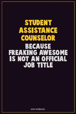 Book cover for Student Assistance Counselor, Because Freaking Awesome Is Not An Official Job Title