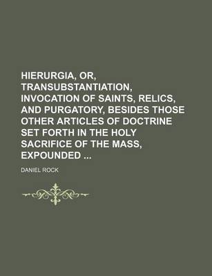 Book cover for Hierurgia, Or, Transubstantiation, Invocation of Saints, Relics, and Purgatory, Besides Those Other Articles of Doctrine Set Forth in the Holy Sacrifice of the Mass, Expounded