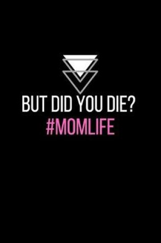 Cover of But did you die? #momlife - Blank Lined Notebook - Funny Motivational Quote Journal - 5.5" x 8.5" / 120 pages