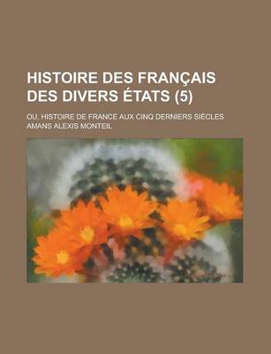 Book cover for Histoire Des Francais Des Divers Etats; Ou, Histoire de France Aux Cinq Derniers Siecles (5)