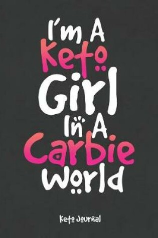 Cover of I'm A Keto Girl In A Carbie World Keto Journal