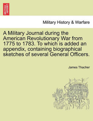 Book cover for A Military Journal During the American Revolutionary War from 1775 to 1783. to Which Is Added an Appendix, Containing Biographical Sketches of Several General Officers.