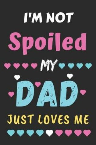 Cover of I'm not Spoiled My Dad Just Loves Me