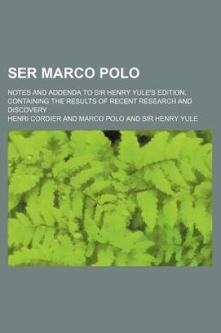 Cover of Ser Marco Polo; Notes and Addenda to Sir Henry Yule's Edition, Containing the Results of Recent Research and Discovery
