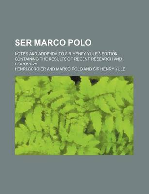 Book cover for Ser Marco Polo; Notes and Addenda to Sir Henry Yule's Edition, Containing the Results of Recent Research and Discovery