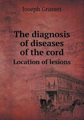 Book cover for The Diagnosis of Diseases of the Cord Location of Lesions