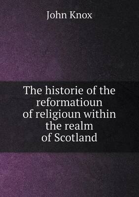 Book cover for The Historie of the Reformatioun of Religioun Within the Realm of Scotland