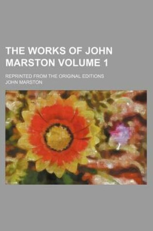 Cover of The Works of John Marston Volume 1; Reprinted from the Original Editions